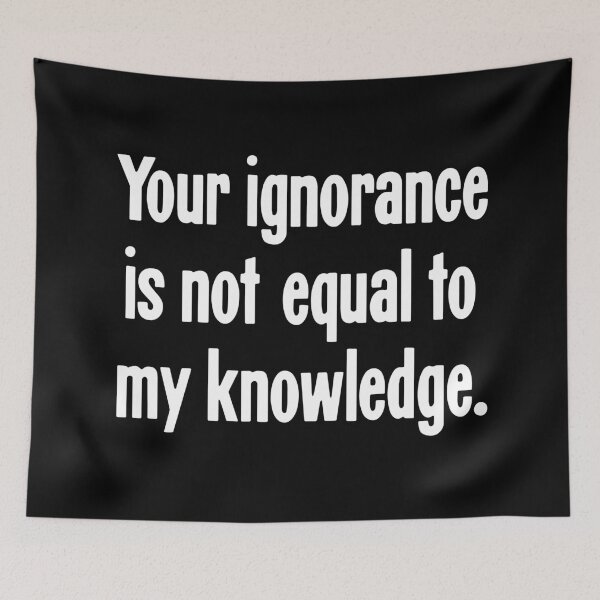 Item preview, Your Ignorance Is Not Equal To My Knowledge designed and sold by Good-Looking Corpse.