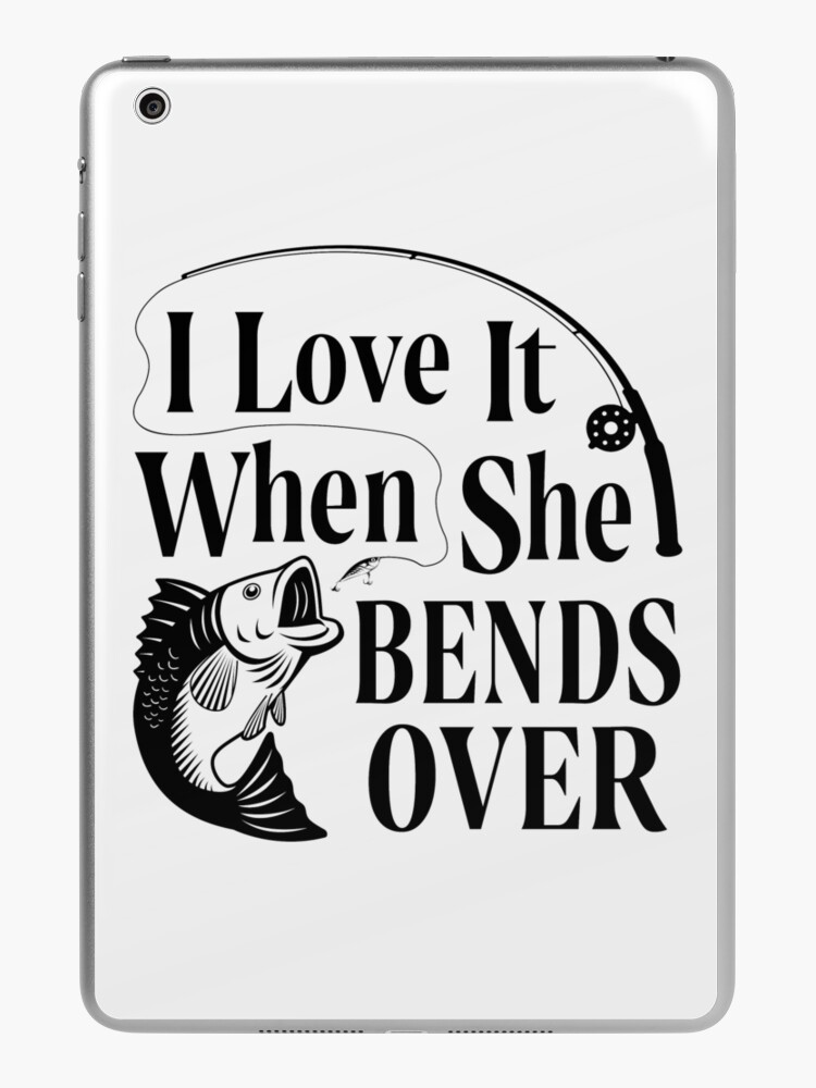 I Love It When She Bends Over Fishing Quotes Bass Fishing iPad