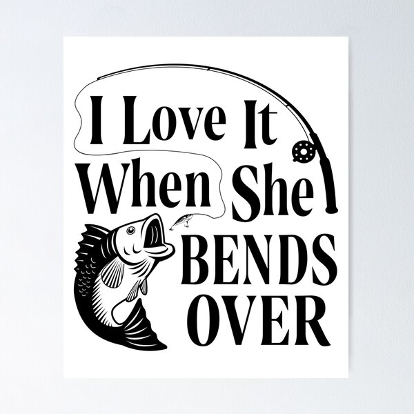 I Love It When She Bends Over Fishing Quotes Bass Fishing Poster for Sale  by parimalbiswas