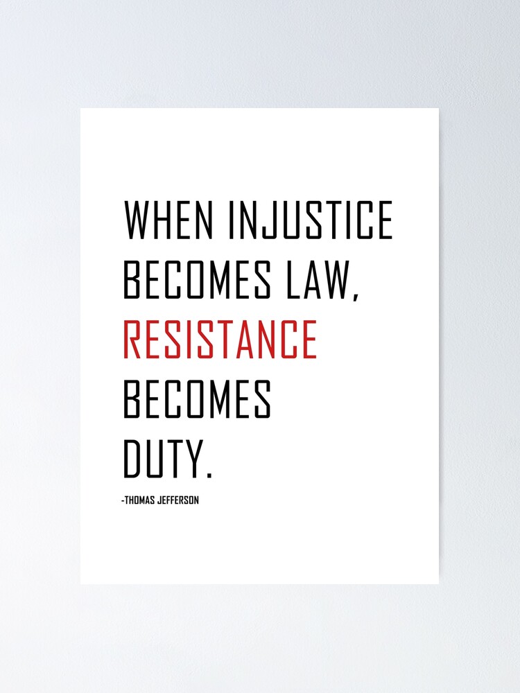 Poster Quand L Injustice Devient Loi La Resistance Devient Un Devoir Citation De Thomas Jefferson Par Artofrebellion Redbubble