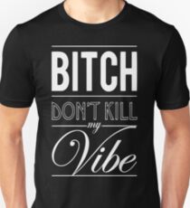Bitch don't kill my Vibe - white Unisex T-Shirt