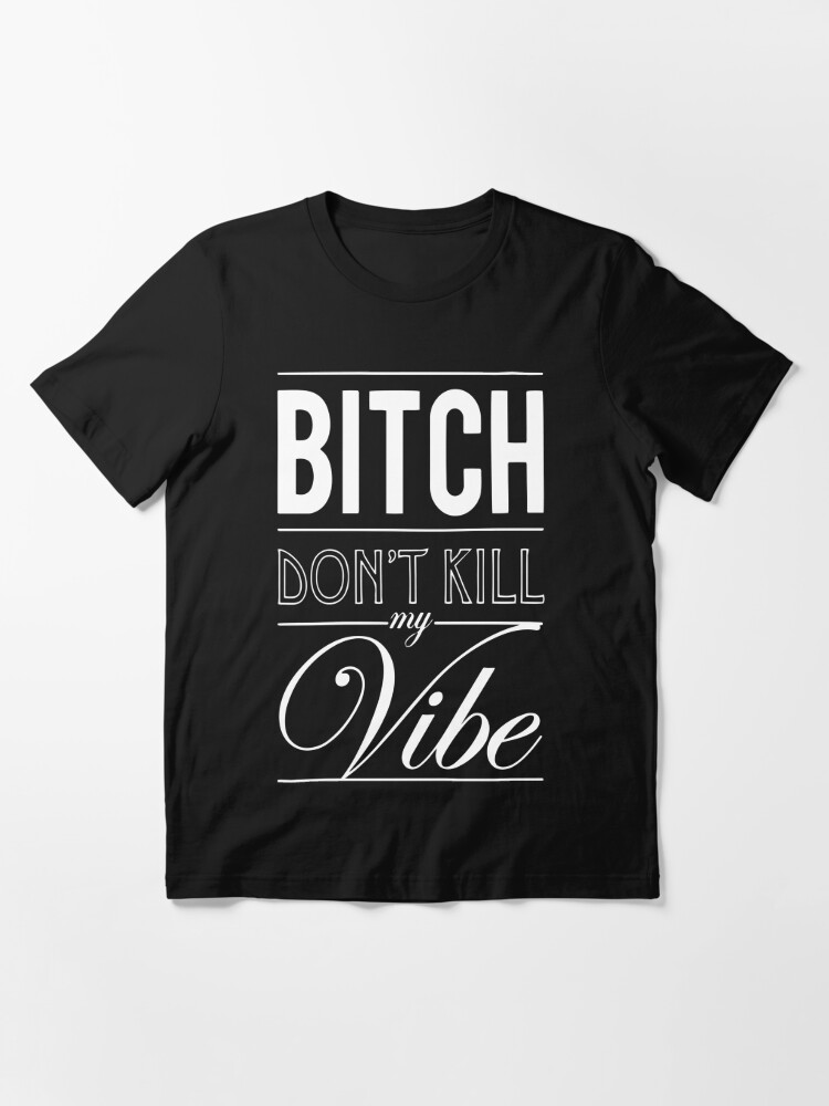 Bitch Dont Kill My Vibe White T Shirt By Chigadeteru Redbubble 5603