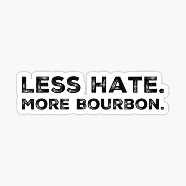 Less Hate. More Bourbon. Product Line by Steel Shirts Designs.com Sticker