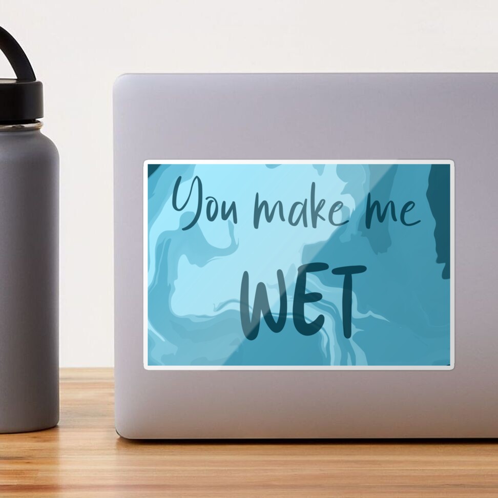 You Make Me Wet