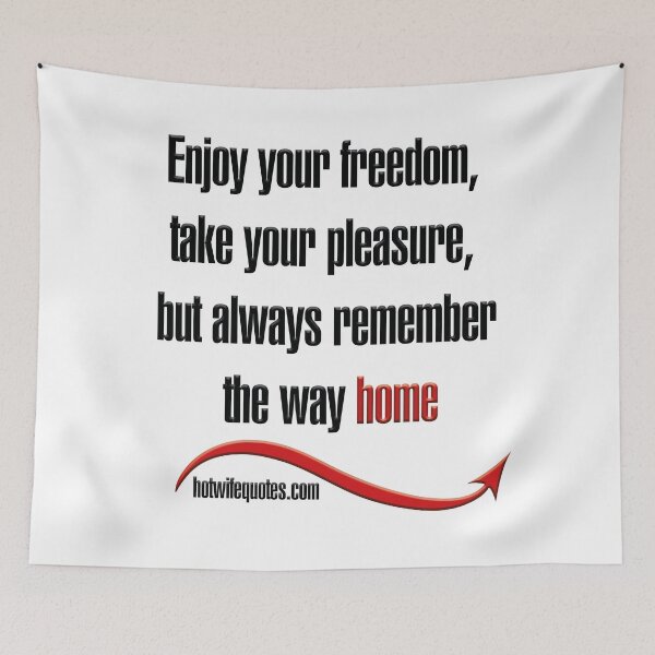 Artikelvorschau, Enjoy your freedom, take your pleasure, but always remember the way home entworfen und verkauft von hotwifequotes.