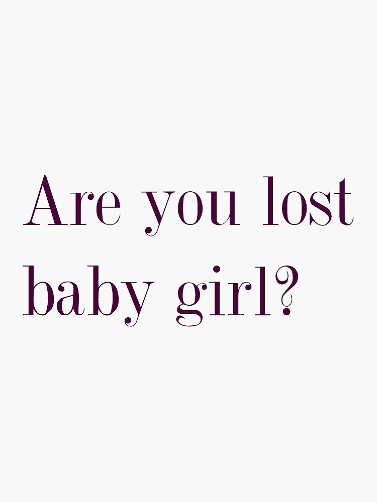 "Are you lost baby girl?" Sticker by Noellestuff Redbubble