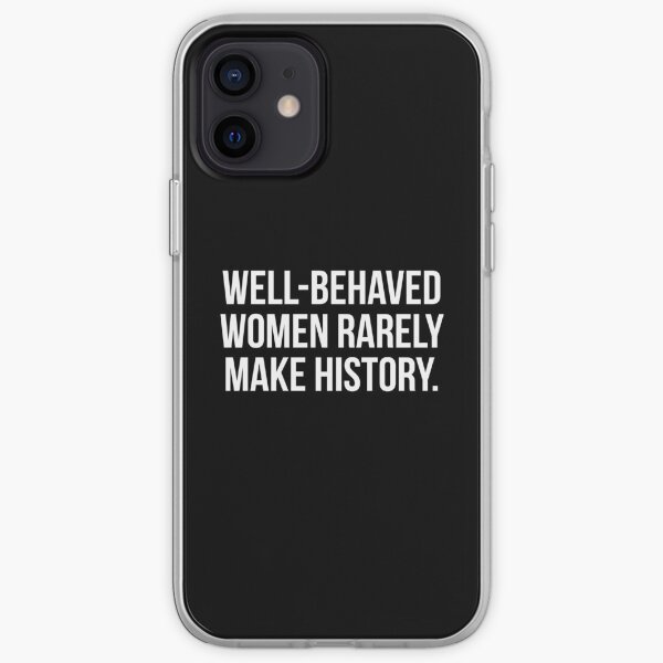 Well-Behaved Women Rarely Make History iPhone Soft Case