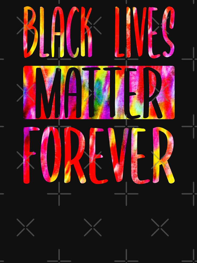 BLACK LIVES MATTER FOREVER • Tie Dye Look • COLORFUL PROTEST SLOGAN by SassyClassyMe