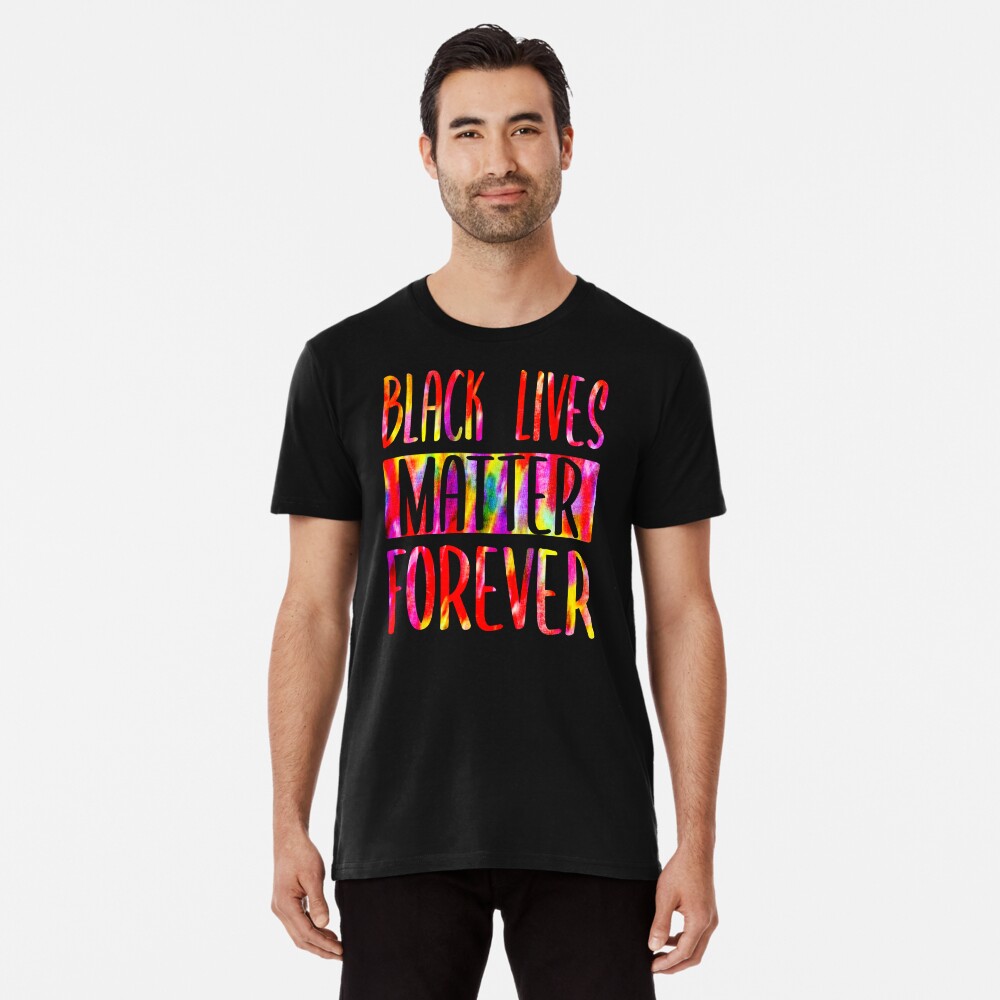 BLACK LIVES MATTER FOREVER • Tie Dye Look • COLORFUL PROTEST SLOGAN Premium T-Shirt