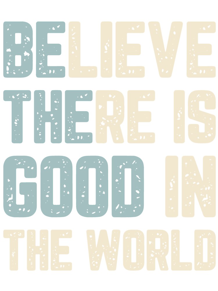 Inspirational Gifts - Be The Good Believe There is Good in the