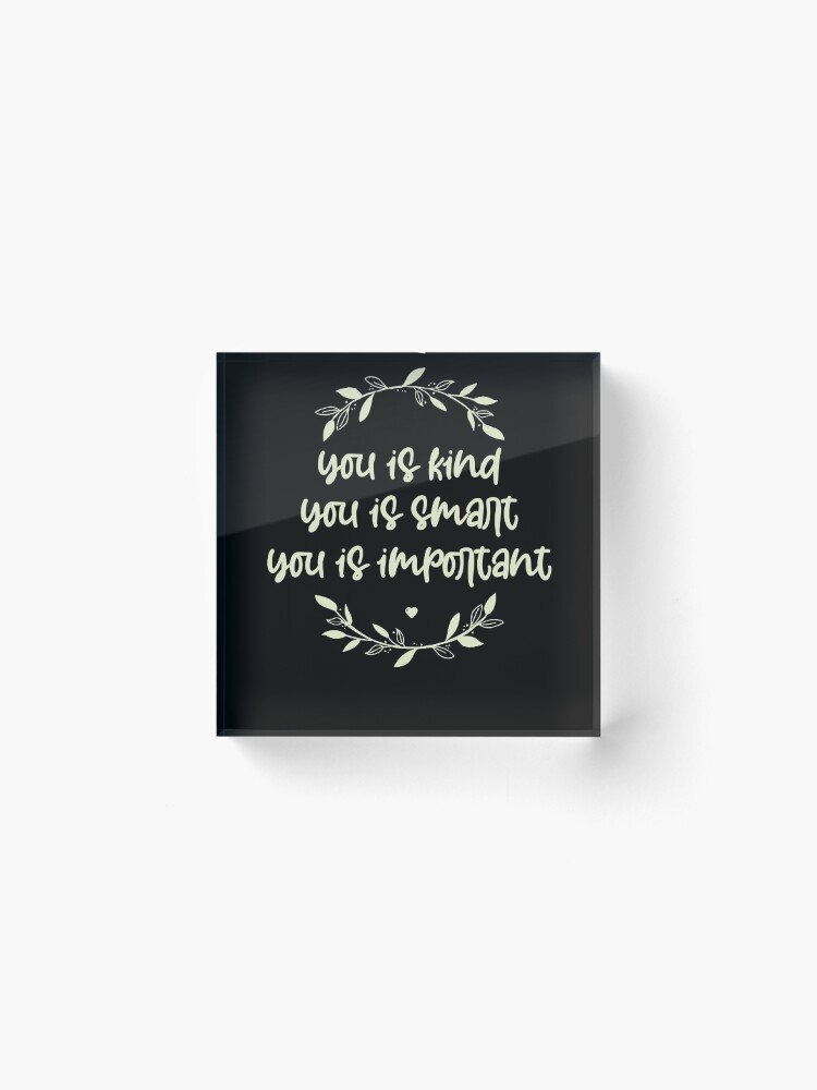 Alternate view of you is kind, you is smart, you is important, motivational sayings Acrylic Block