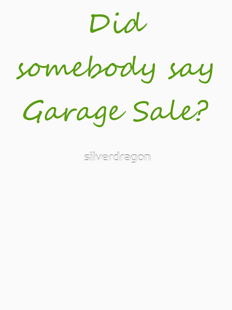 "Did somebody say garage sale?" Tshirt by silverdragon Redbubble