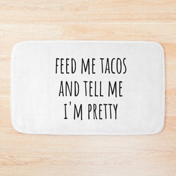 Item preview, Feed Me Tacos And Tell Me I'm Pretty designed and sold by CatMonkStudios.