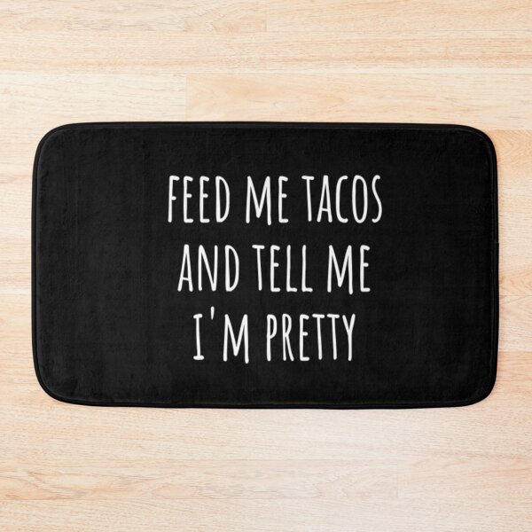 Item preview, Feed Me Tacos And Tell Me I'm Pretty designed and sold by CatMonkStudios.