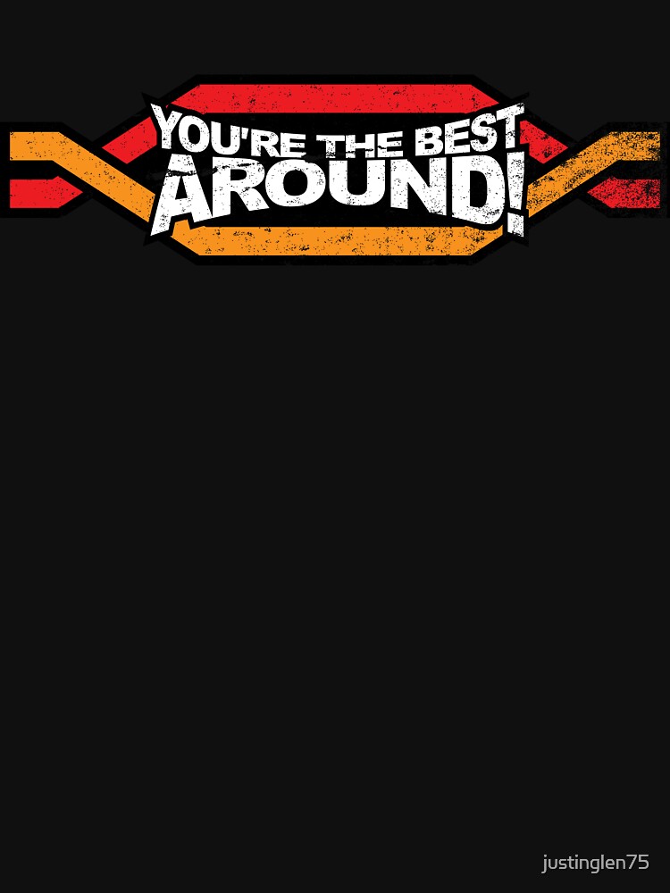 "You're the BEST! AROUND!" Tshirt for Sale by justinglen75 Redbubble