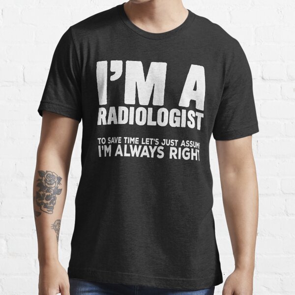"Radiologist Always Right Quote Radiology Xray" Tshirt for Sale by