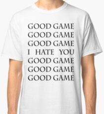 Good Game, I Hate You, Good Game. Classic T-Shirt