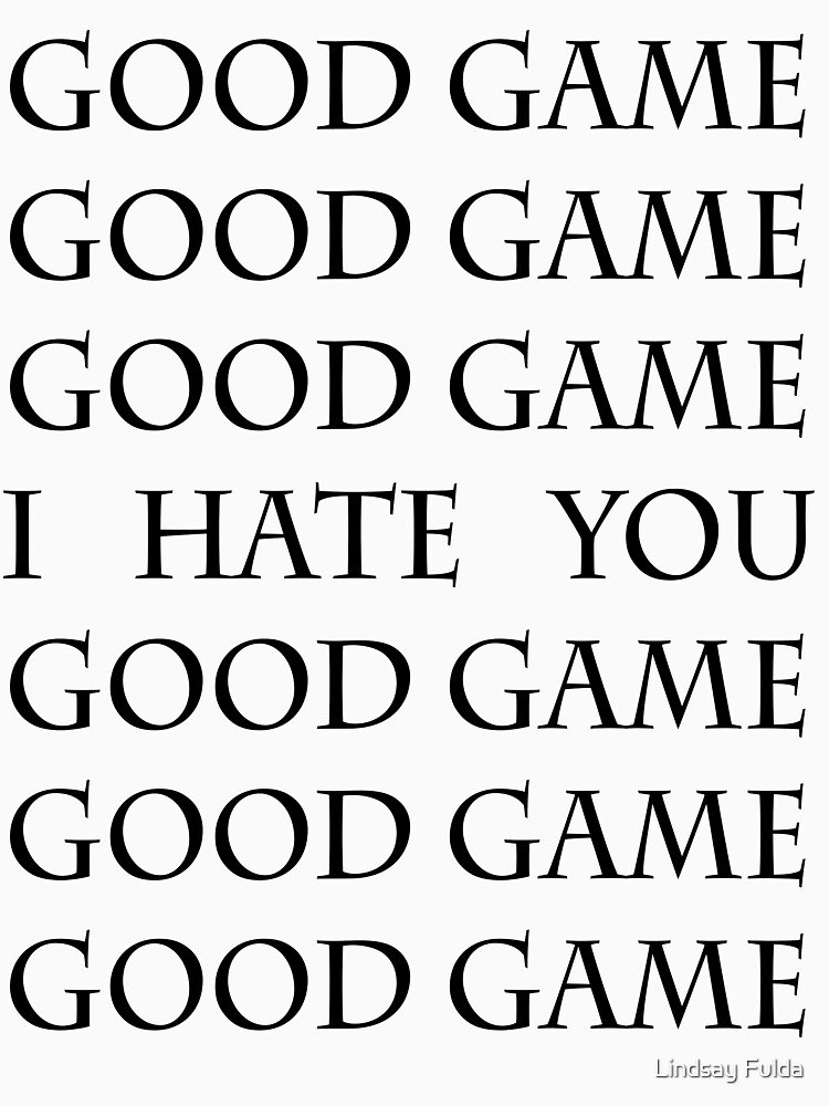 Good Game, I Hate You, Good Game. by CreatingRayne