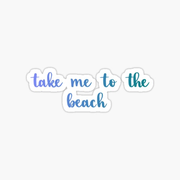 take me to the beach Sticker