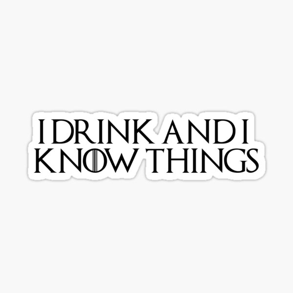 I Drink and I Know Things Sticker