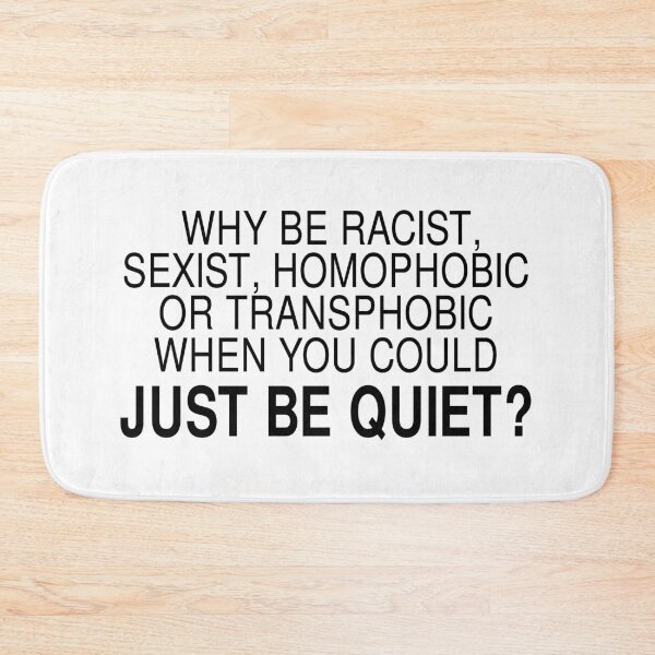 Item preview, Why Be Racist Sexist Homophobic or Transphobic When You Could Just Be Quiet designed and sold by mouadli.