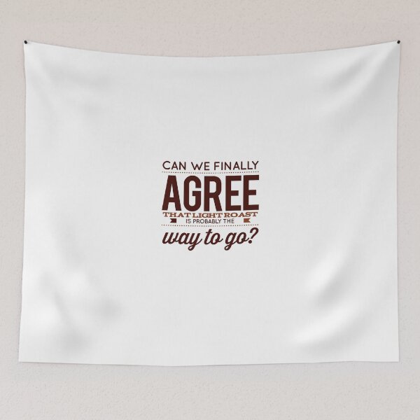 Item preview, Can We Finally Agree That Light Roast Is Probably The Way To Go? designed and sold by OfferHeat.