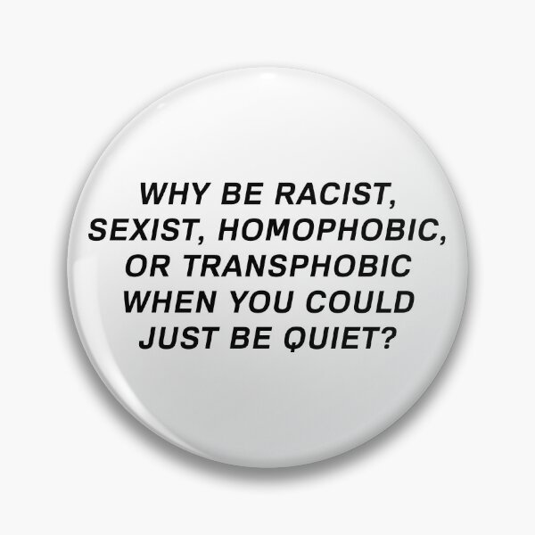 Item preview, Why Be Racist Sexist Homophobic or Transphobic When You Could Just Be Quiet designed and sold by mouadli.