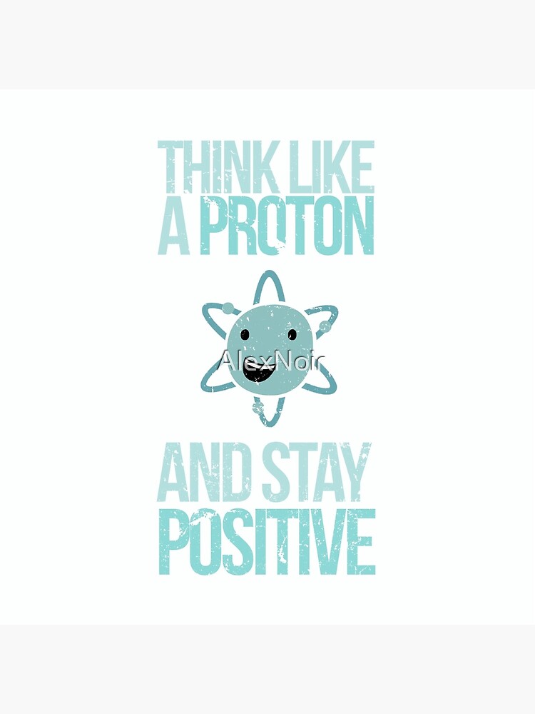Excuse Me While I Science: Think Like A Proton and Stay Positive by AlexNoir