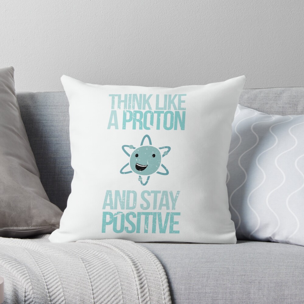 Excuse Me While I Science: Think Like A Proton and Stay Positive Throw Pillow