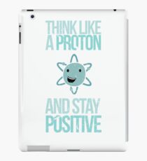 Excuse Me While I Science: Think Like A Proton and Stay Positive iPad Case/Skin