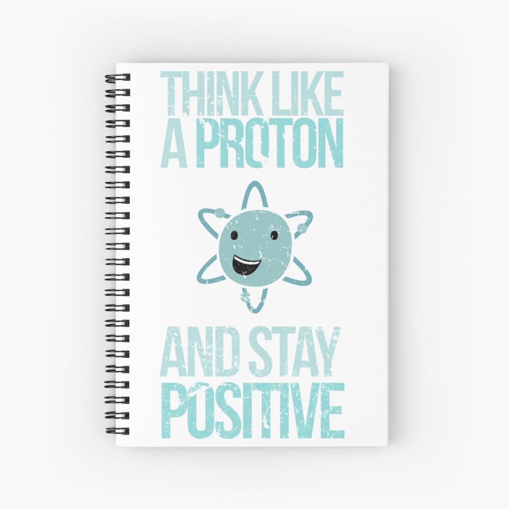 Excuse Me While I Science: Think Like A Proton and Stay Positive Spiral Notebook