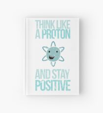 Excuse Me While I Science: Think Like A Proton and Stay Positive Hardcover Journal