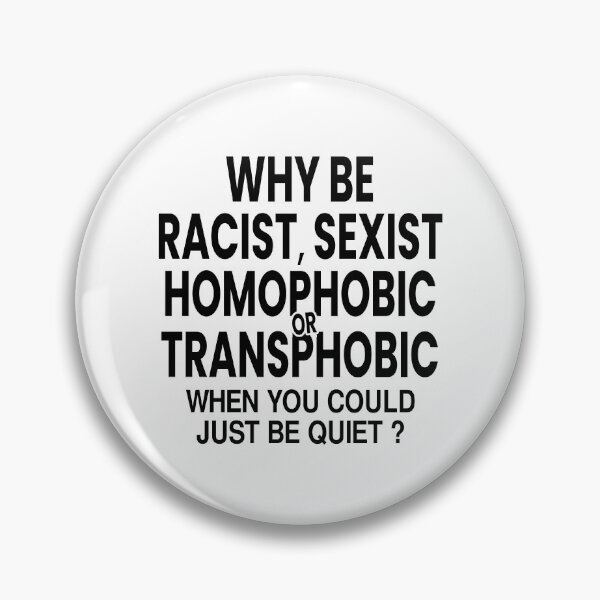 Item preview, Why Be Racist Sexist Homophobic or Transphobic When You Could Just Be Quiet designed and sold by mouadli.