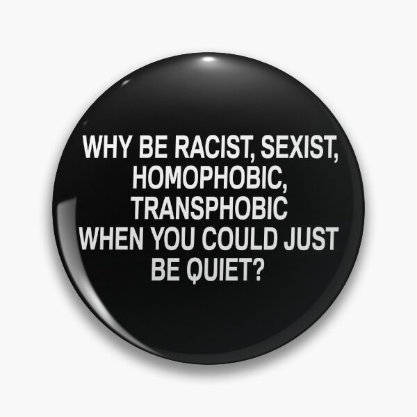 Item preview, Why Be Racist Sexist Homophobic or Transphobic When You Could Just Be Quiet designed and sold by mouadli.