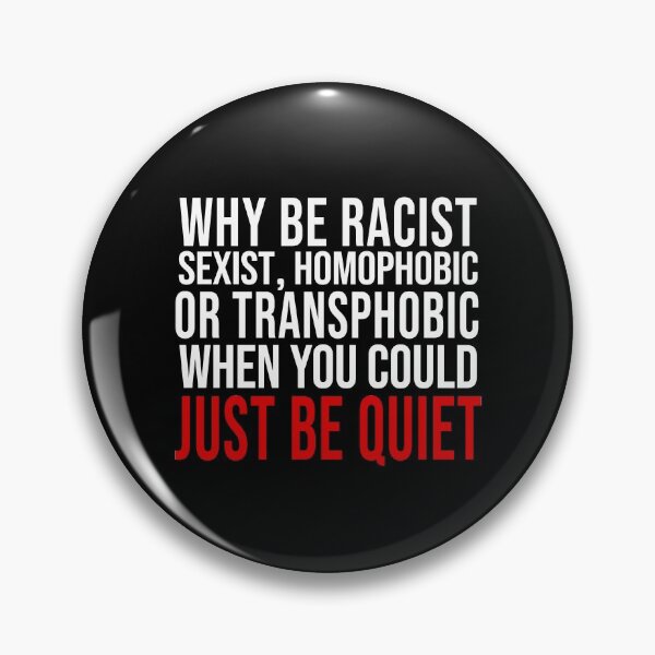 Item preview, Why Be Racist Sexist Homophobic or Transphobic When You Could Just Be Quiet designed and sold by mouadli.