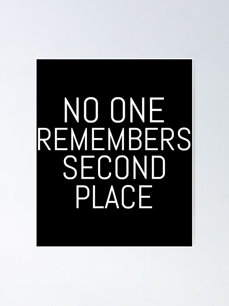 No One Remembers Second Place Motivational Product Poster By Jakehughes15 Redbubble