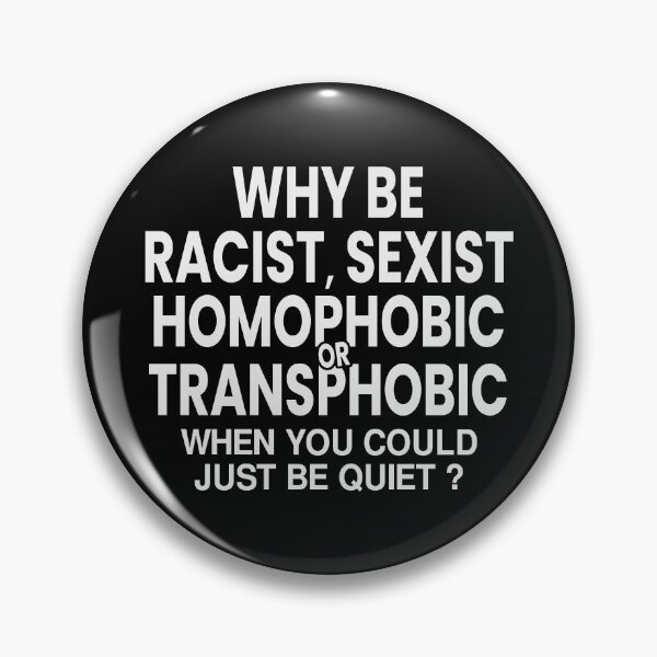 Item preview, Why Be Racist Sexist Homophobic or Transphobic When You Could Just Be Quiet designed and sold by mouadli.