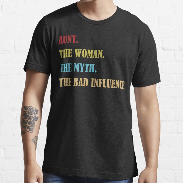 Aunt The Woman The Myth The Bad Influence T Shirt For Sale By Sayedul987034 Redbubble Myth