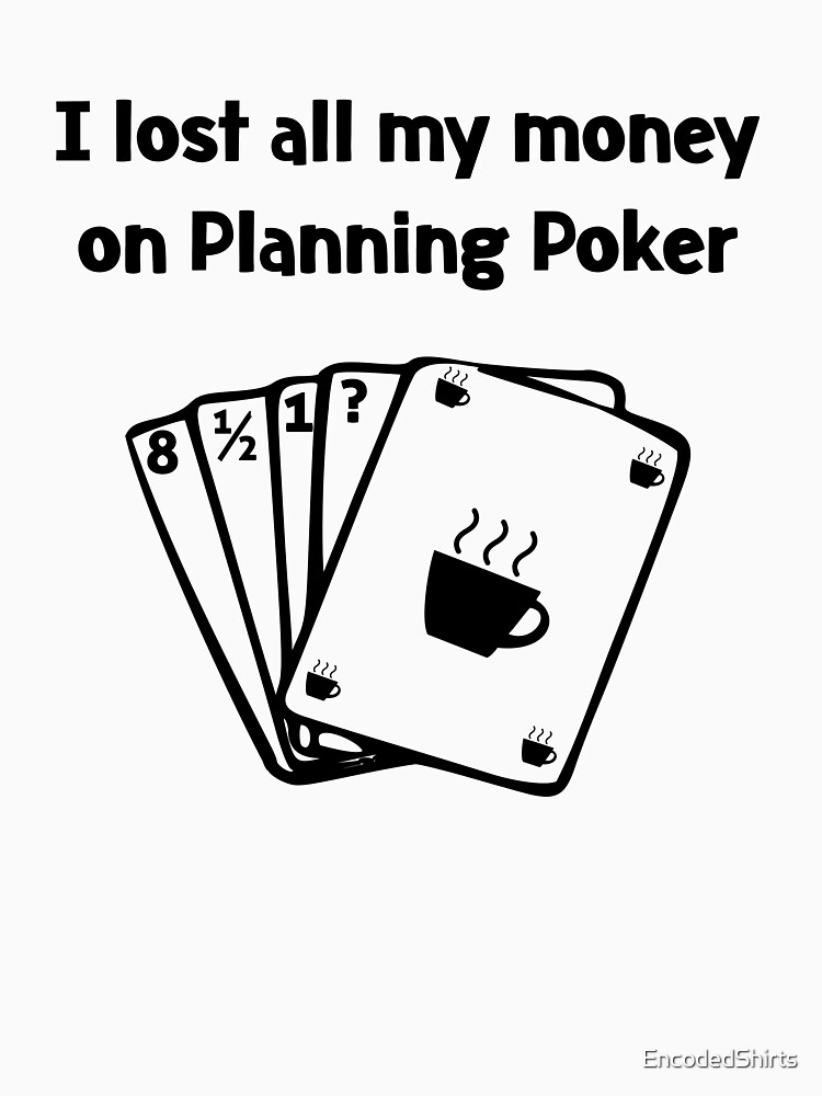 "Agile Planning Poker Lost all my Money" Tshirt for Sale by