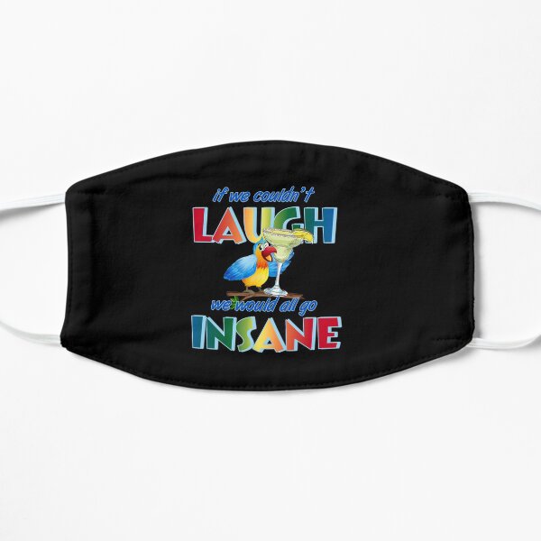 If we couldn't laugh, we would all go insane. Flat Mask
