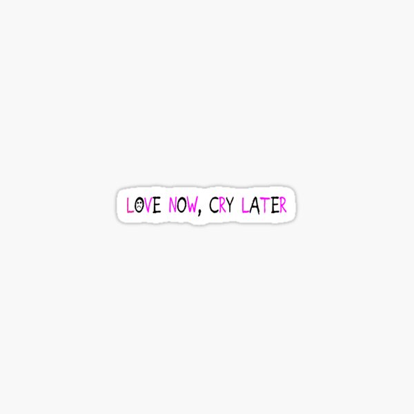 love now cry later lil peep quote Sticker