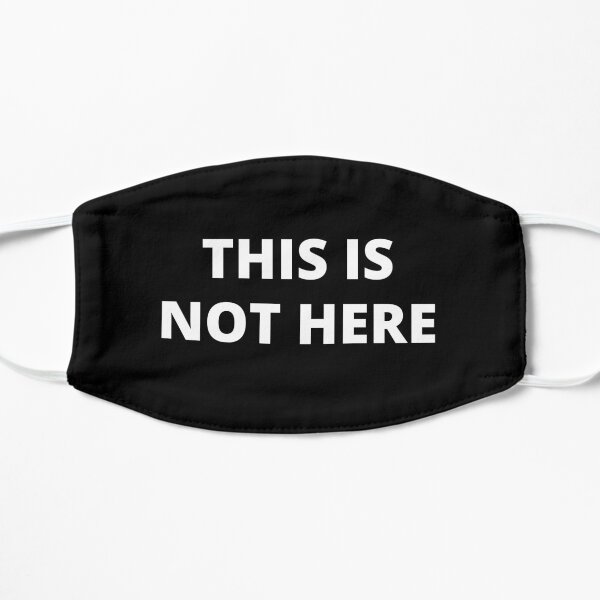 THIS IS NOT HERE Flat Mask