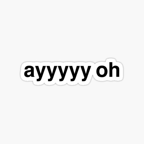 ayyyyyyy oh (ayyyyy oh) Sticker