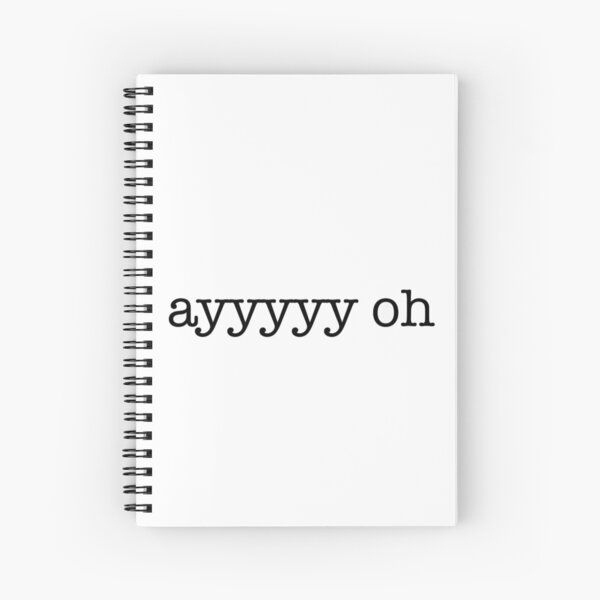 ayyyyyyy oh (ayyyyy oh) Spiral Notebook