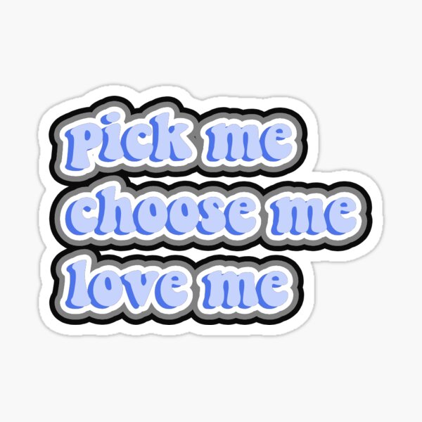 Pick Me Choose Me Love Me Stickers Redbubble