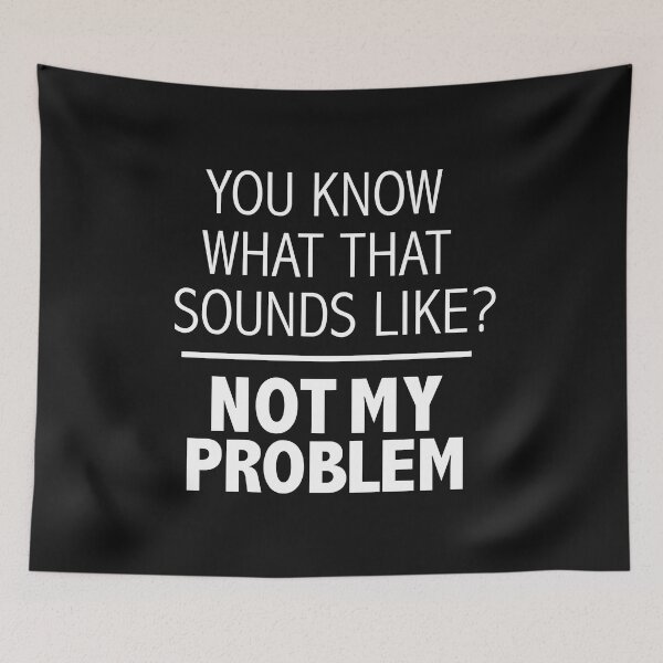 Item preview, You Know What That Sounds Like Not My Problem Anti social Sarcasm Sarcastic Passive Aggressive designed and sold by losttribe.