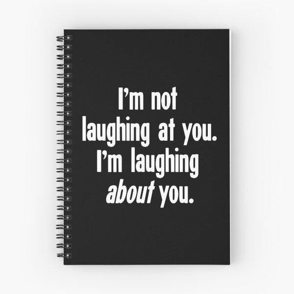 Item preview, I'm Not Laughing At You. I'm Laughing About You. designed and sold by Good-Looking Corpse.