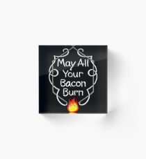 May All of Your Bacon Burn Acrylic Block