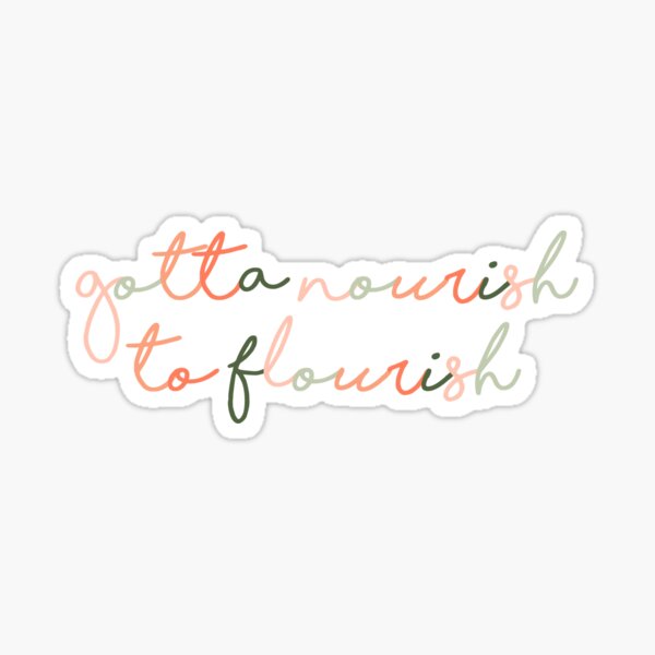 Gotta Nourish To Flourish Sticker