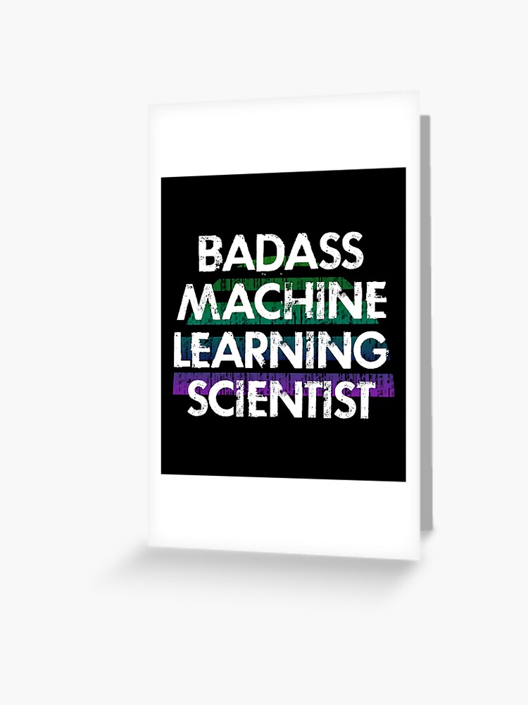 Best Badass Machine Learning Scientist Funny Quote Coolest Awesome Most Amazing Data Scientist Ever Big Data Distressed Retro Grunge Design Data Nerd I Love Data Greeting Card By Blaisedesign Redbubble